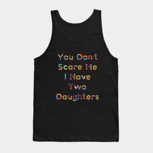 You Don't  Scare Me  I Have  Two  Daughters Tank Top